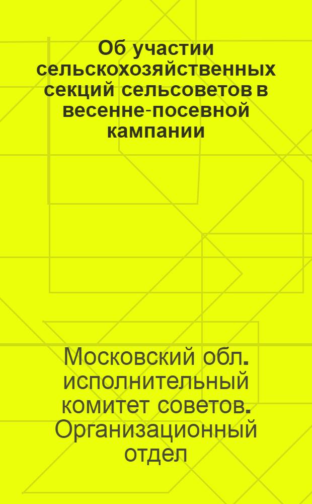 ... Об участии сельскохозяйственных секций сельсоветов в весенне-посевной кампании : (Инструктивное письмо)