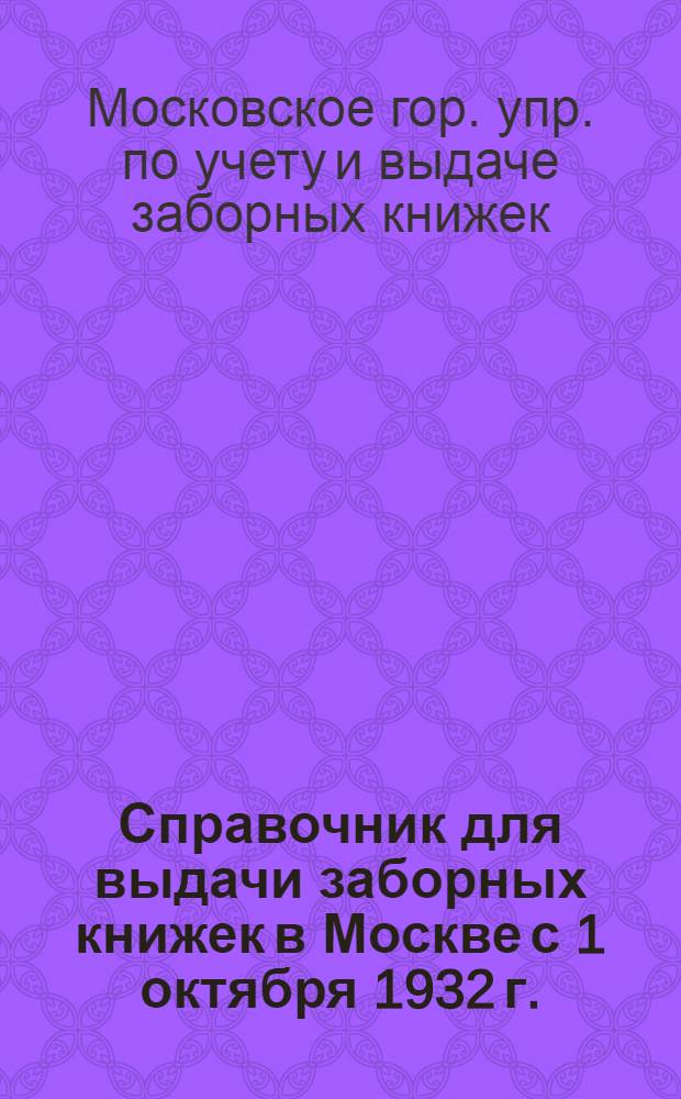 ... Справочник для выдачи заборных книжек в Москве с 1 октября 1932 г.