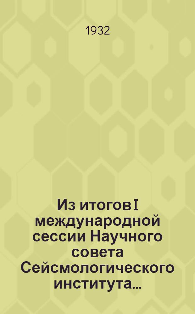 ... Из итогов I международной сессии Научного совета Сейсмологического института...
