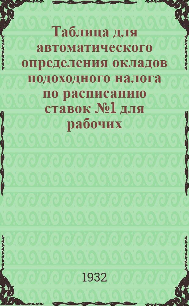 Таблица для автоматического определения окладов подоходного налога по расписанию ставок № 1 для рабочих, служащих и членов промысловых кооперативных товариществ (артелей), работающих в общих мастерских