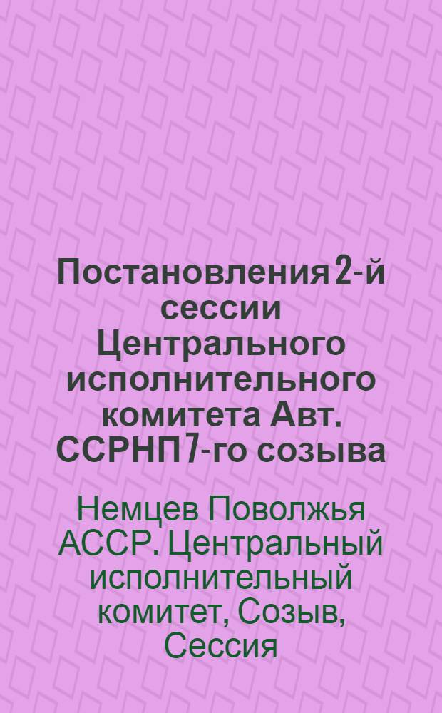 ... Постановления 2-й сессии Центрального исполнительного комитета Авт. ССРНП 7-го созыва, VIII съезда советов Автономной ССР немцев Поволжья и 1-й и 2-й сессии Центрального исполнительного комитета Автономной ССР немцев Поволжья