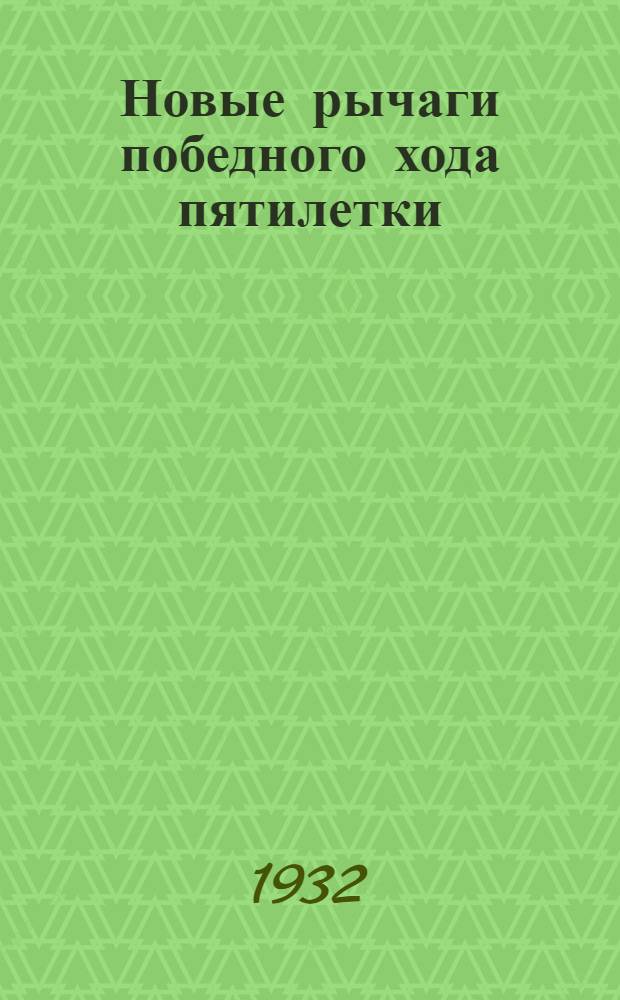 ... Новые рычаги победного хода пятилетки : О сельхозналоге на 1932 г., хлебозаготовках, скотозаготовках и колхоз. торговле
