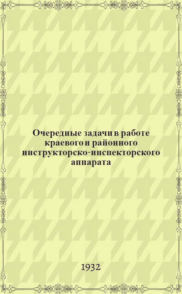 ... Очередные задачи в работе краевого и районного инструкторско-инспекторского аппарата : (Резолюция 1-го краев. совещания инструкторов сов. строительства по докладу т. Романова) : Проект