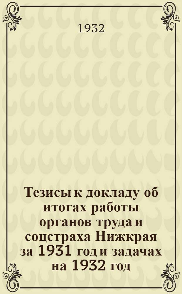 ... Тезисы к докладу об итогах работы органов труда и соцстраха Нижкрая за 1931 год и задачах на 1932 год
