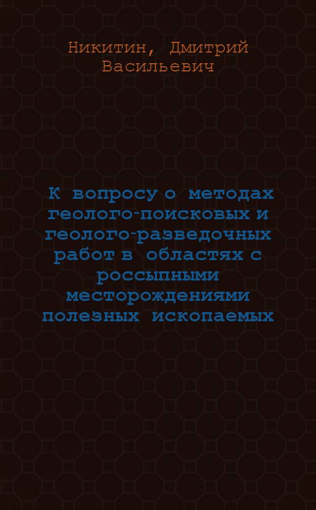 ... К вопросу о методах геолого-поисковых и геолого-разведочных работ в областях с россыпными месторождениями полезных ископаемых