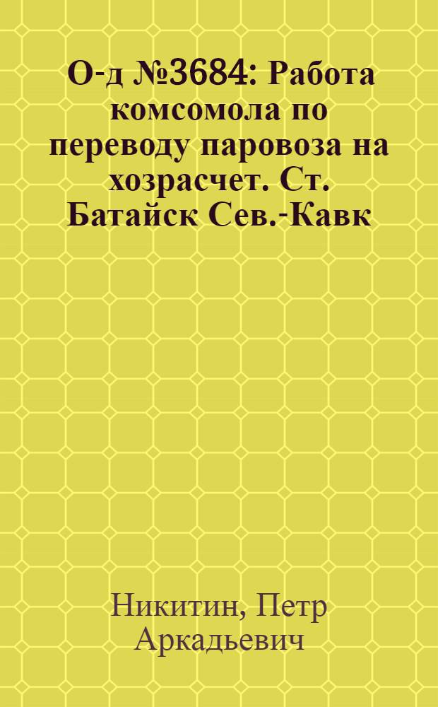 ... О-д № 3684 : Работа комсомола по переводу паровоза на хозрасчет. Ст. Батайск Сев.-Кавк. ж. д.