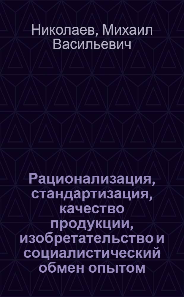 ... Рационализация, стандартизация, качество продукции, изобретательство и социалистический обмен опытом : Директивы, постановления, инструкции, разъяснения на 1/I.32 года