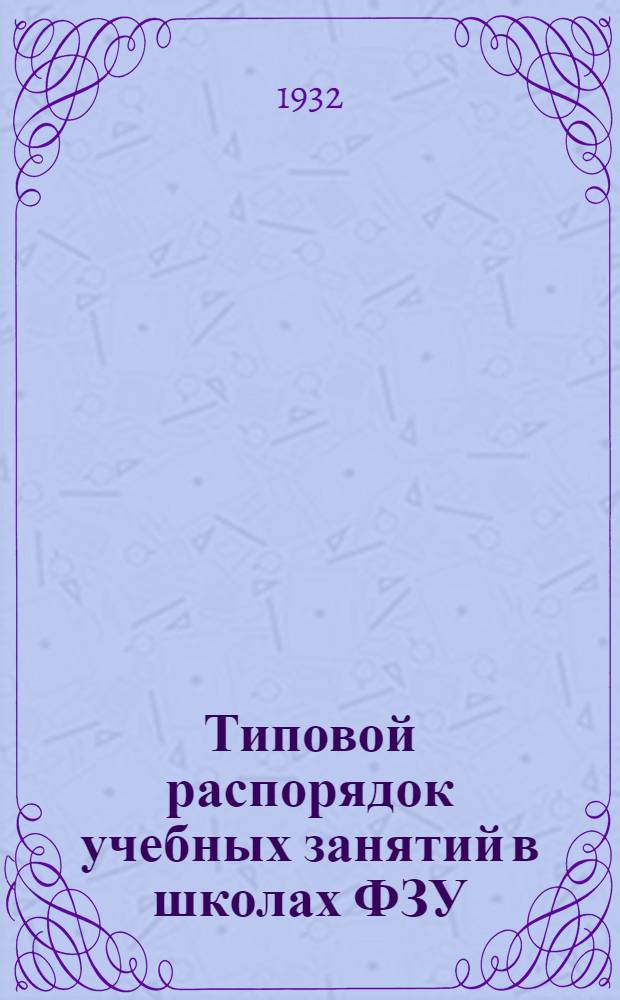 Типовой распорядок учебных занятий в школах ФЗУ : (На базе четырехлетки и семилетки)