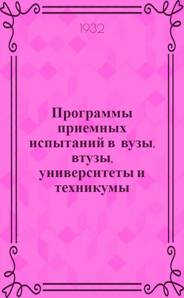 ... Программы приемных испытаний в вузы, втузы, университеты и техникумы : Обществоведение, рус. яз. и лит-ра, математика, физика : Проект