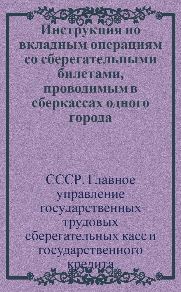 ... Инструкция по вкладным операциям со сберегательными билетами, проводимым в сберкассах одного города