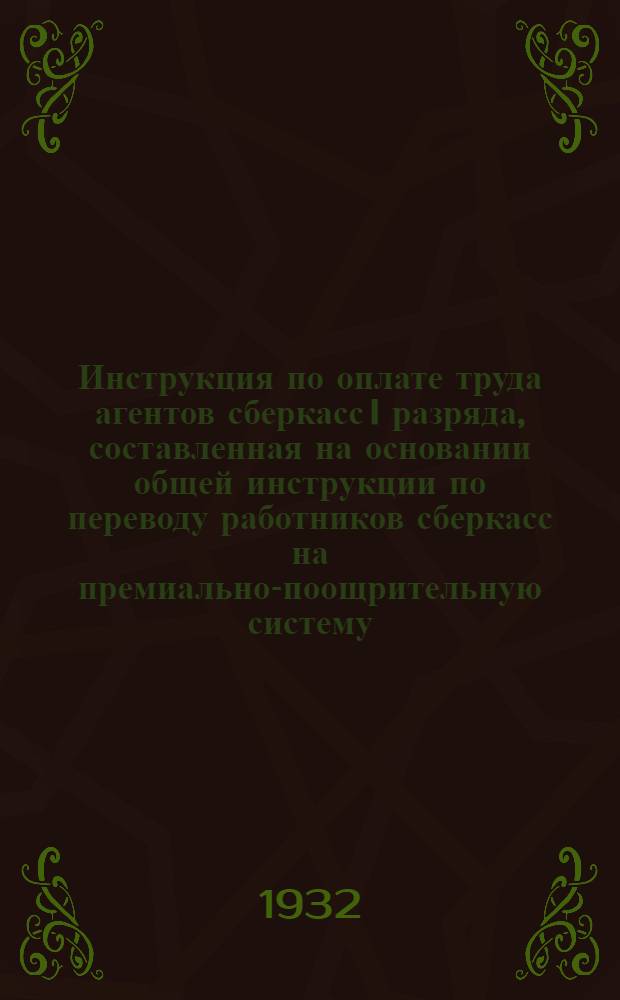 ... Инструкция по оплате труда агентов сберкасс I разряда, составленная на основании общей инструкции по переводу работников сберкасс на премиально-поощрительную систему