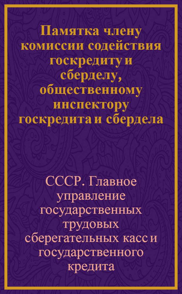 ... Памятка члену комиссии содействия госкредиту и сберделу, общественному инспектору госкредита и сбердела, члену и делегату тиражной комиссии и активисту госкредита