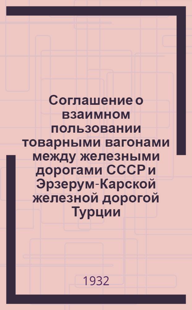 ... Соглашение о взаимном пользовании товарными вагонами между железными дорогами СССР и Эрзерум-Карской железной дорогой Турции