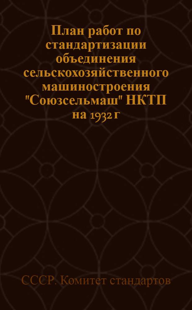 ... План работ по стандартизации объединения сельскохозяйственного машиностроения "Союзсельмаш" НКТП на 1932 г.
