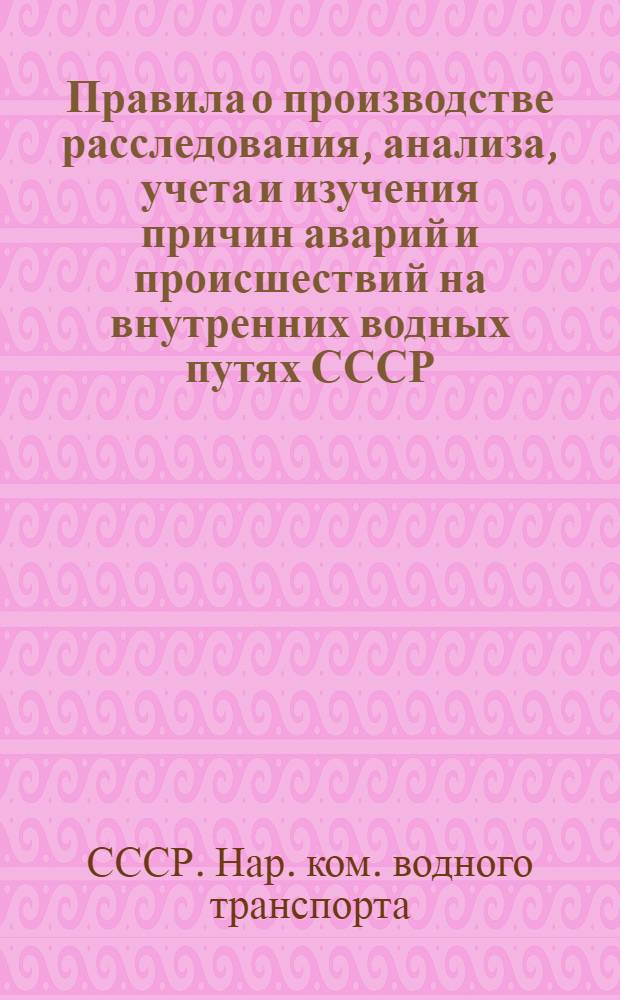 ... Правила о производстве расследования, анализа, учета и изучения причин аварий и происшествий на внутренних водных путях СССР