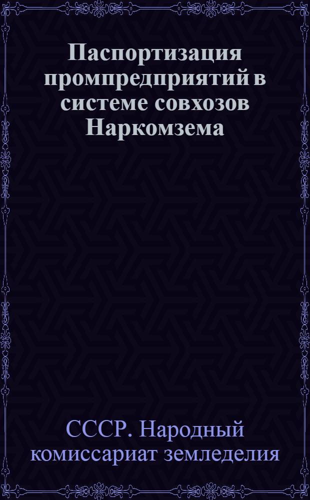 ... Паспортизация промпредприятий в системе совхозов Наркомзема : Инструкционные указания к заполнению паспорта
