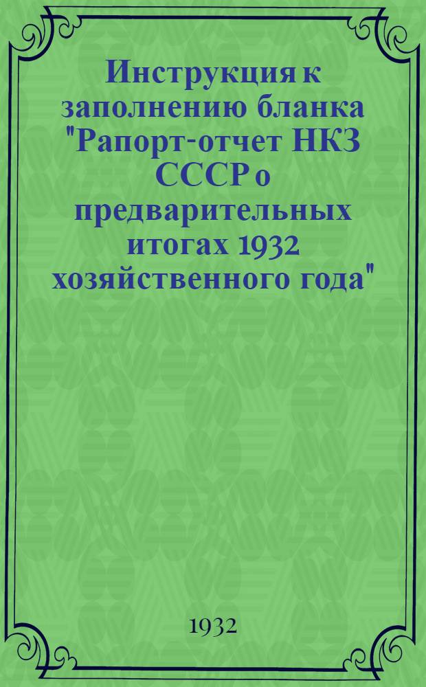... Инструкция к заполнению бланка "Рапорт-отчет НКЗ СССР о предварительных итогах 1932 хозяйственного года"