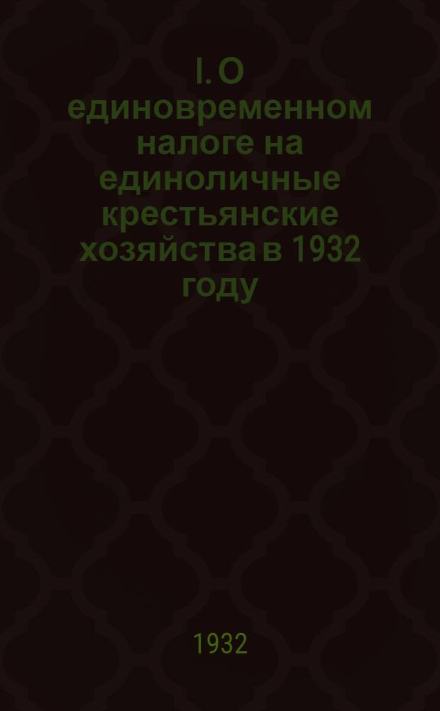 I. О единовременном налоге на единоличные крестьянские хозяйства в 1932 году; II. Орг-массовые мероприятия по выполнению финплана