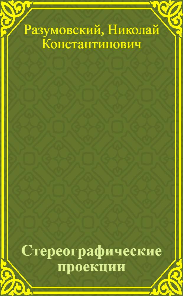 ... Стереографические проекции : Теория и практика : Лекции, читанные на Геол.-разведочном фак-те