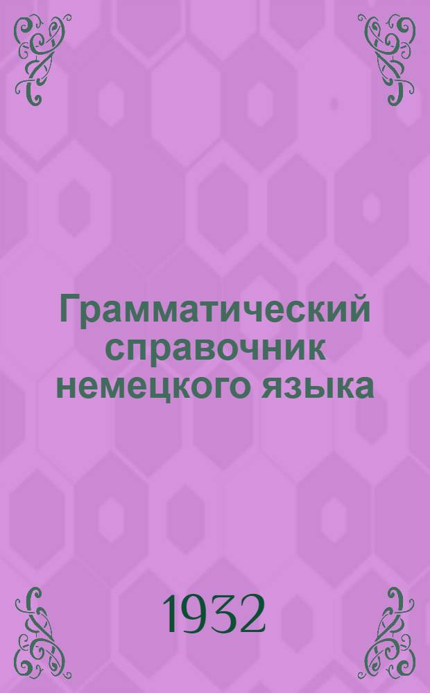 ... Грамматический справочник немецкого языка : Руководство для чтения нем. техн. лит-ры