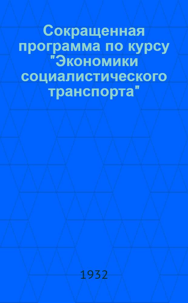 ... Сокращенная программа по курсу "Экономики социалистического транспорта"
