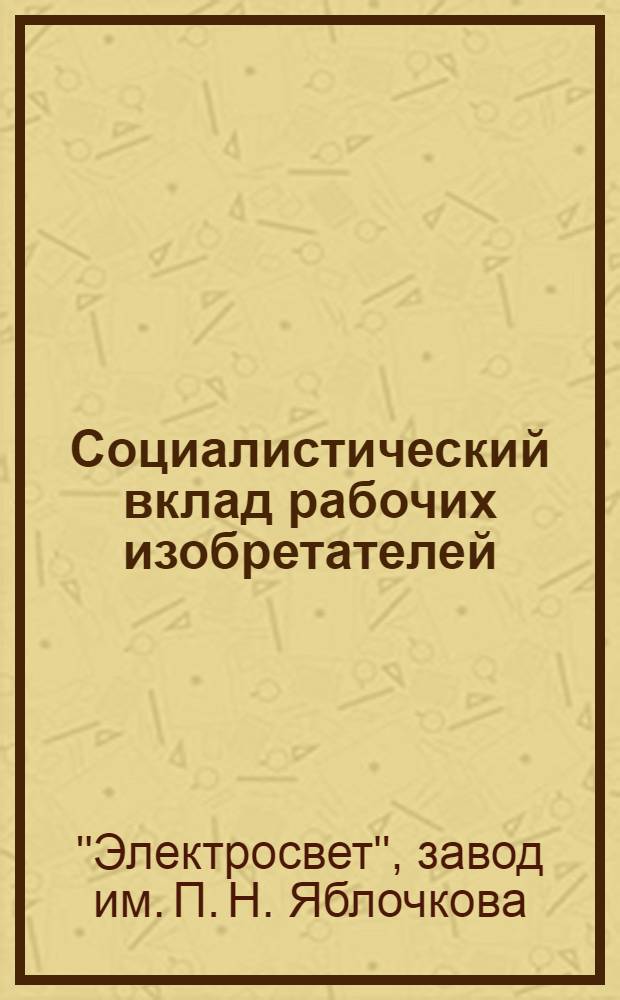 ... Социалистический вклад рабочих изобретателей : Использование внутрипроизводственных ресурсов
