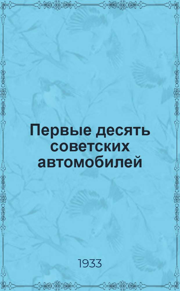 ... Первые десять советских автомобилей (1924 г.) : Первые 3 главы из 5-й части книги по Истории завода : На правах рукописи