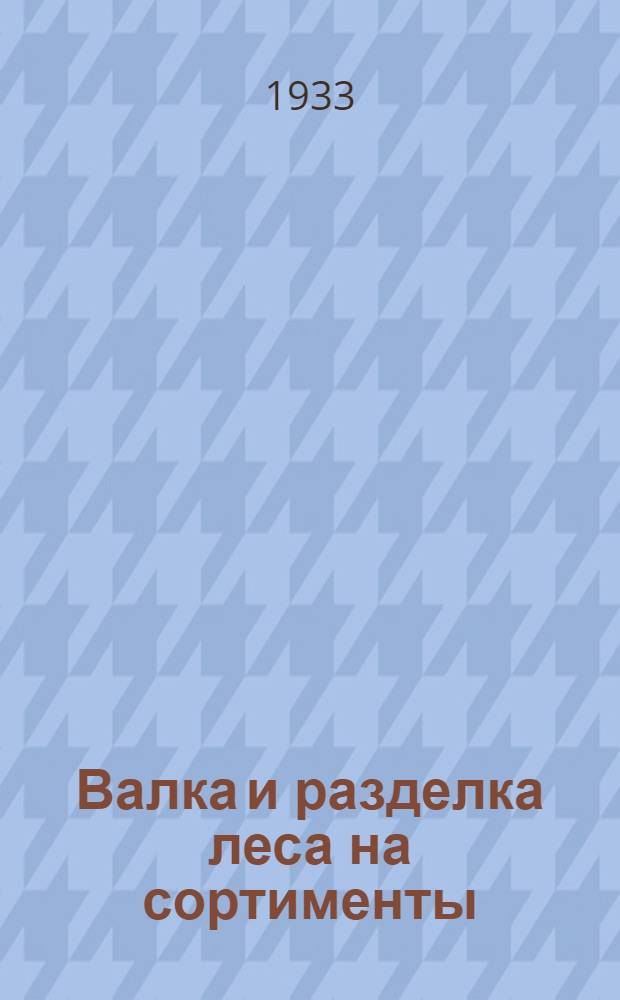 ... Валка и разделка леса на сортименты : Объясн. текст к серии диапозитивов