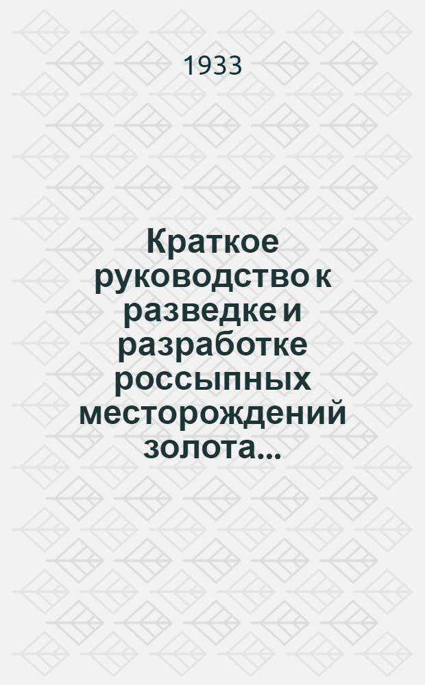 ... Краткое руководство к разведке и разработке россыпных месторождений золота...