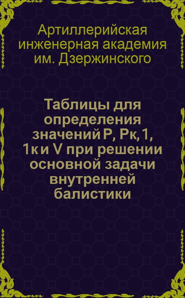 ... Таблицы для определения значений Р, Рк, 1, 1к и V при решении основной задачи внутренней балистики