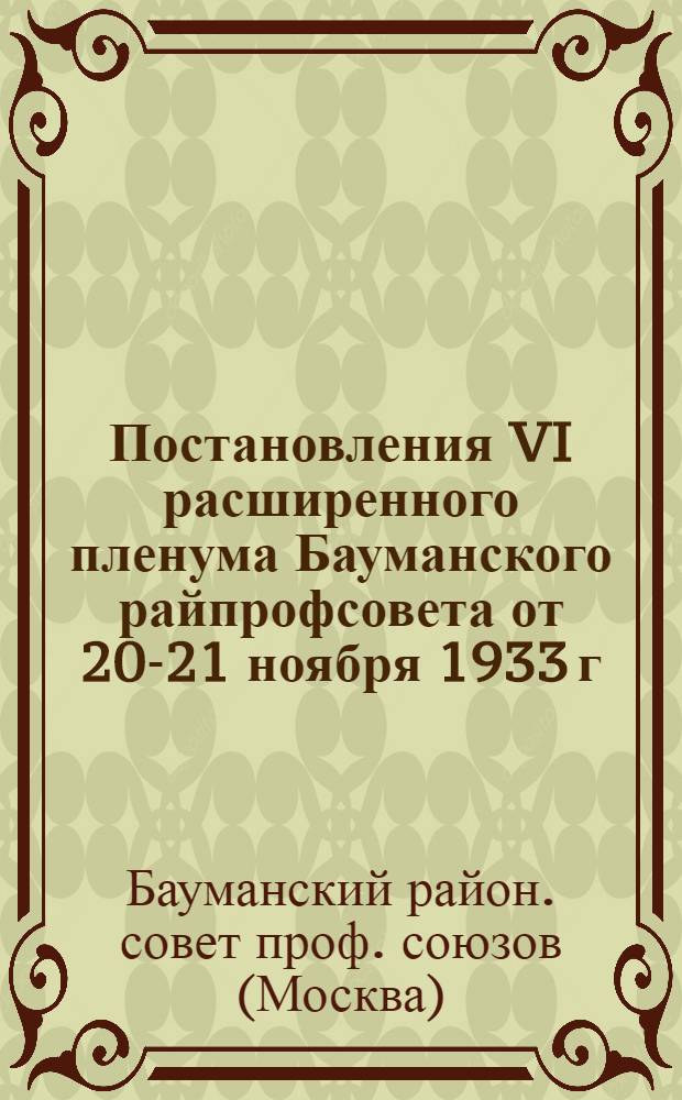 ... Постановления VI расширенного пленума Бауманского райпрофсовета от 20-21 ноября 1933 г.