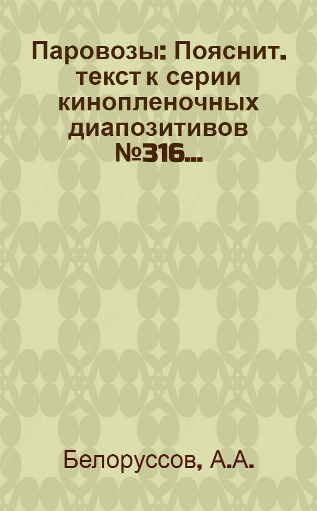 ... Паровозы : Пояснит. текст к серии кинопленочных диапозитивов № 316... : (Из цикла серии "Новая техника на транспорте")