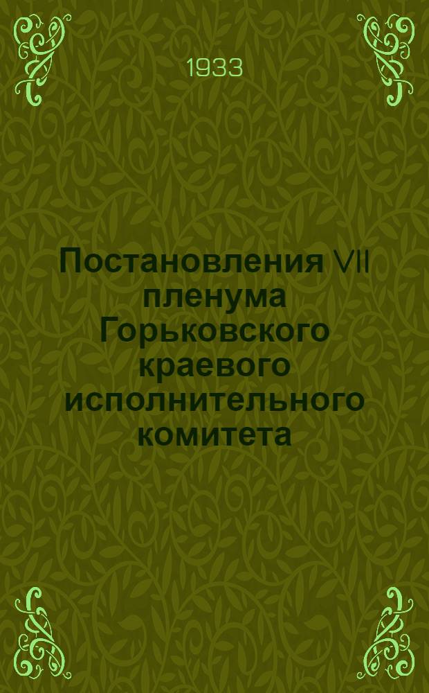 ... Постановления VII пленума Горьковского краевого исполнительного комитета (25-28 ноября 1933 г.)