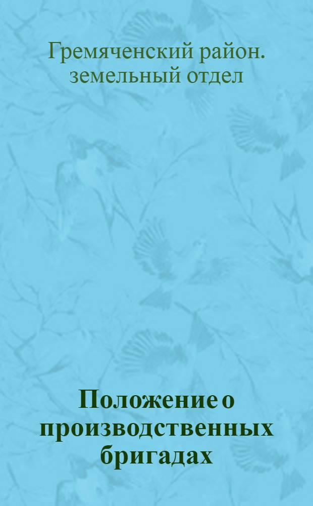 Положение о производственных бригадах : Примерные нормы выработки и нормативы в колхозах Гремяченск. района ЦЧО на 1933 г