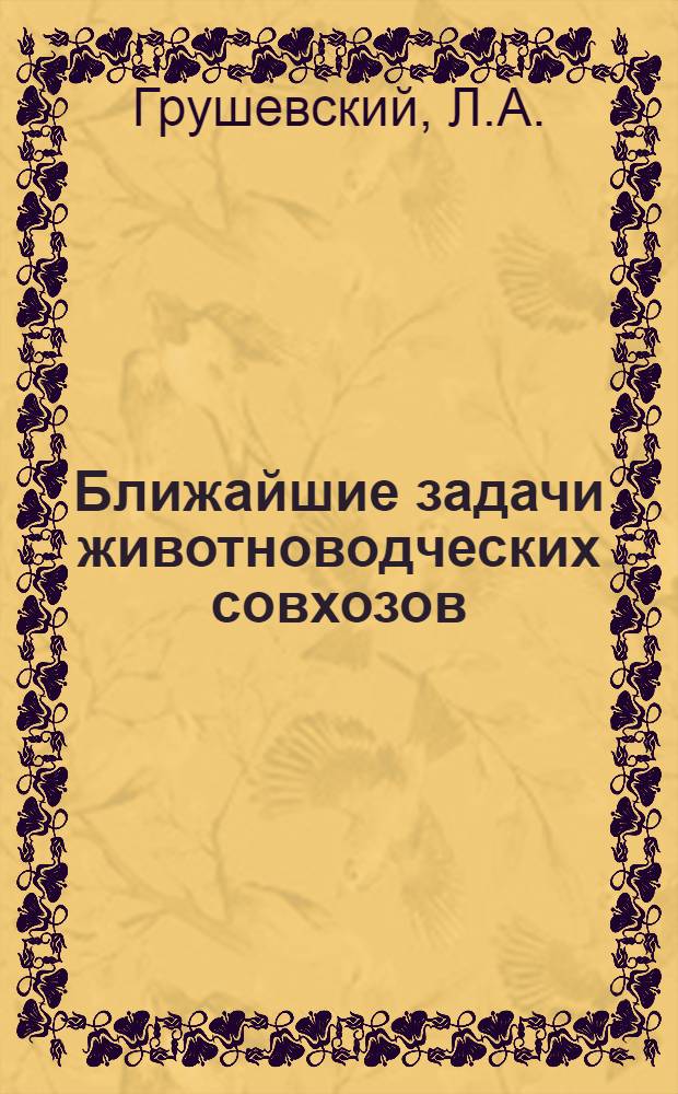 ... Ближайшие задачи животноводческих совхозов : Доклад на 1 съезде ударников животноводов Казакстана 9 ноября 1933 г