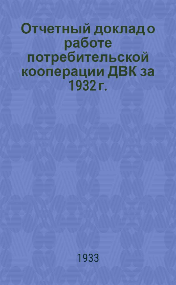 Отчетный доклад о работе потребительской кооперации ДВК за 1932 г.