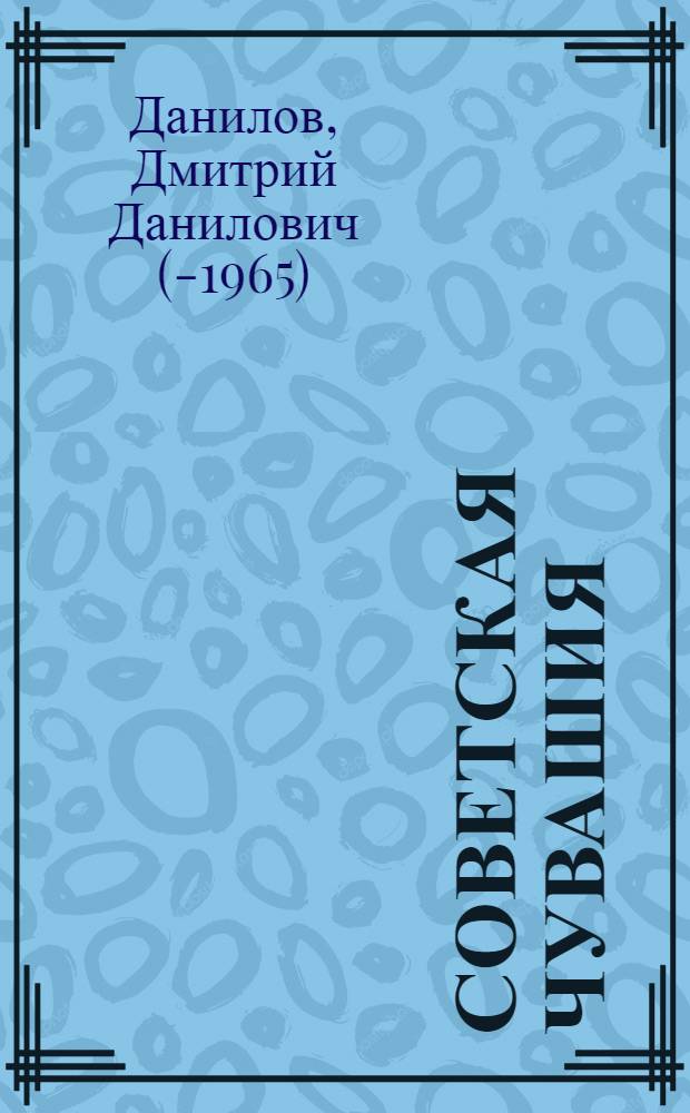 ... Советская Чувашия : Нац. культ. строительство : История Чувашии. Язык. Литература. Искусство