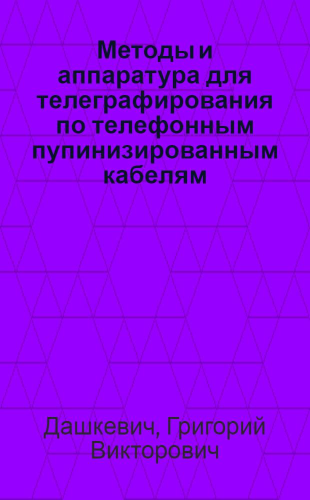 ... Методы и аппаратура для телеграфирования по телефонным пупинизированным кабелям