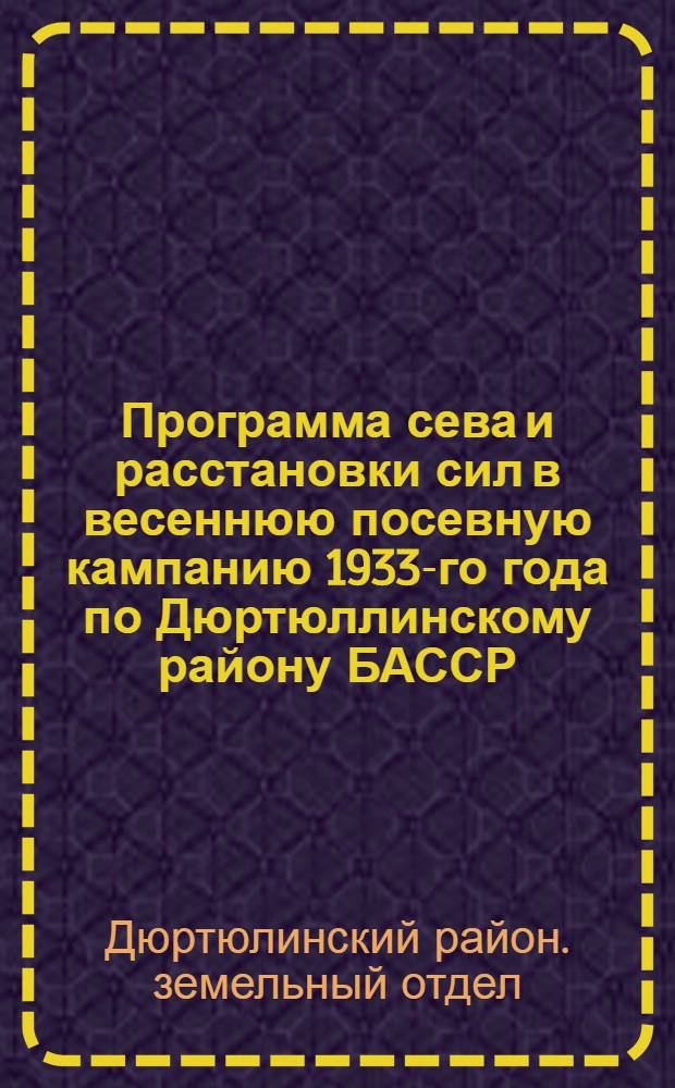Программа сева и расстановки сил в весеннюю посевную кампанию 1933-го года по Дюртюллинскому району БАССР