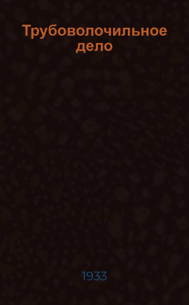 ... Трубоволочильное дело : Учеб. пособие для металлург. техникумов НКТП