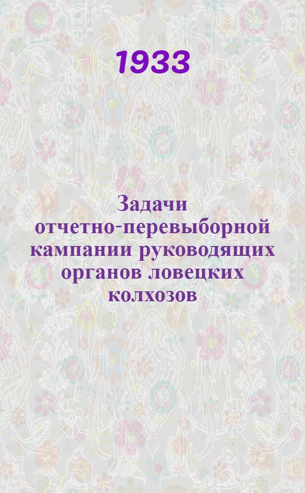 ... Задачи отчетно-перевыборной кампании руководящих органов ловецких колхозов : Письмо Астрах. гор. ком-та ВКП(б)