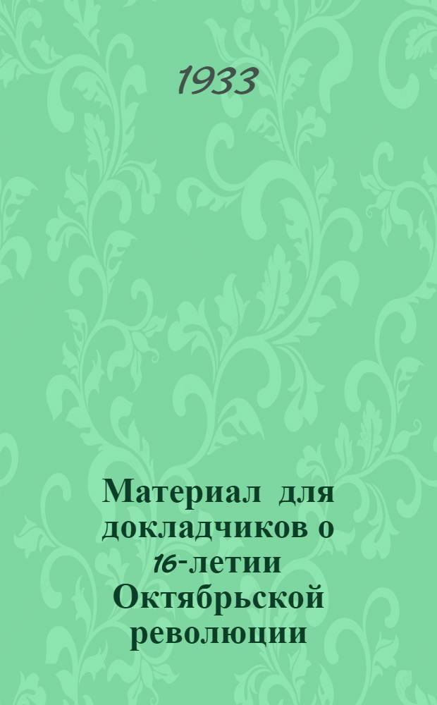 Материал для докладчиков о 16-летии Октябрьской революции : Экономполитика СССР за 16 лет