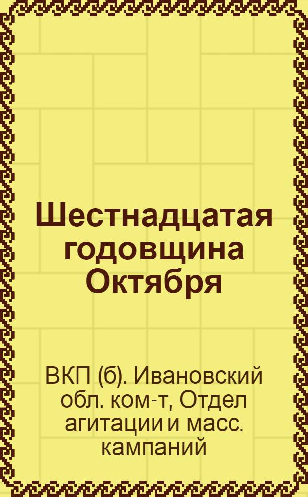 ... Шестнадцатая годовщина Октября : Материалы для агитаторов и пропагандистов