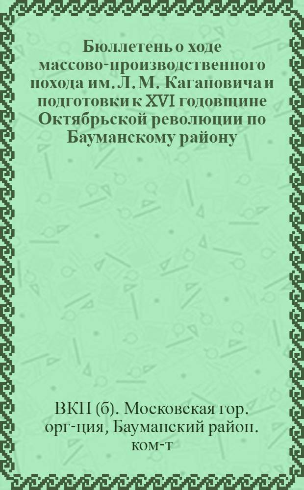 Бюллетень о ходе массово-производственного похода им. Л. М. Кагановича и подготовки к XVI годовщине Октябрьской революции по Бауманскому району
