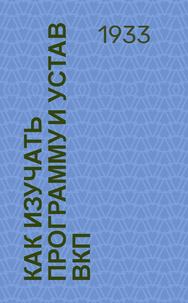 Как изучать программу и устав ВКП(б) : (Пособие для пропагандистов)