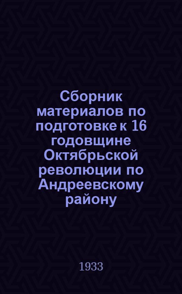 Сборник материалов по подготовке к 16 годовщине Октябрьской революции по Андреевскому району