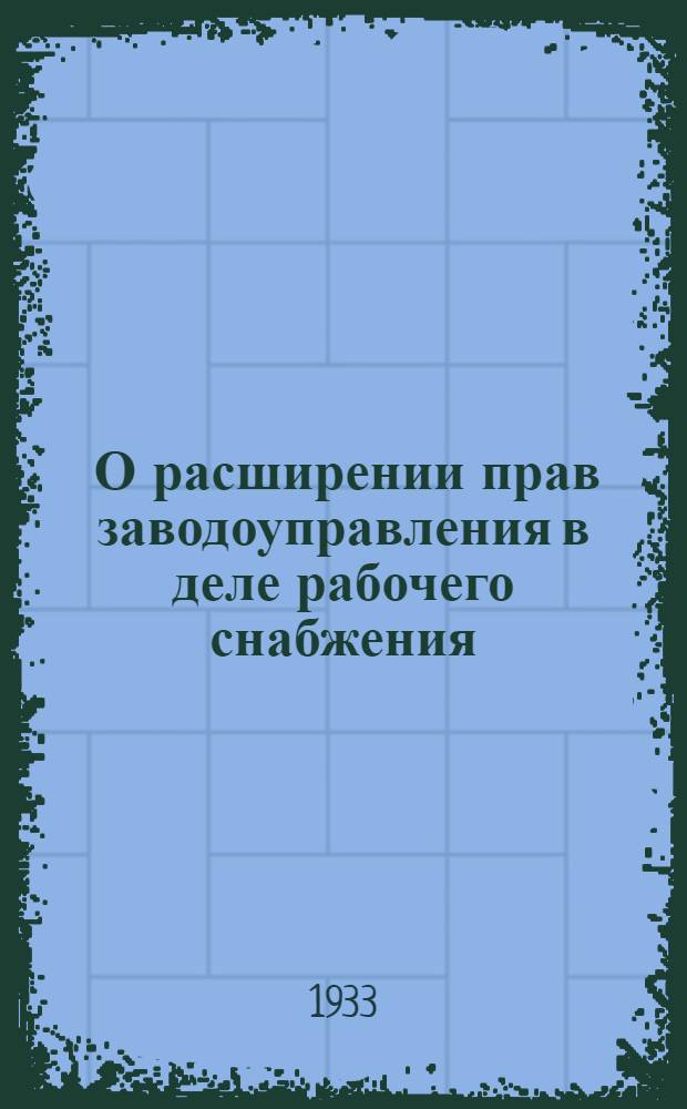 ... О расширении прав заводоуправления в деле рабочего снабжения : Материалы