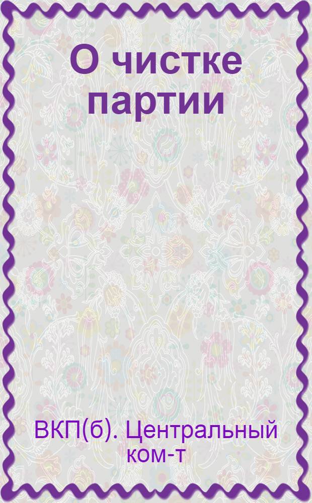 О чистке партии : Постановление ЦК и ЦКК ВКП(б) от 28 апр. 1933 г