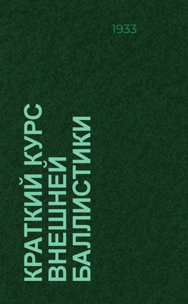 Краткий курс внешней баллистики : Сост. по лекциям проф. Мечникова коллективом вооруженцев VIII и IX вып