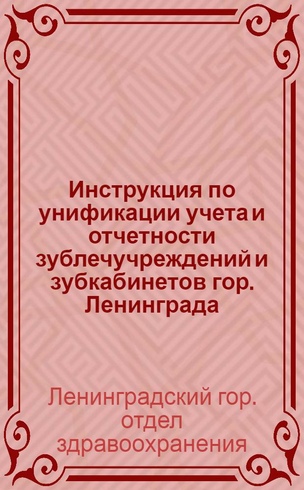 Инструкция по унификации учета и отчетности зублечучреждений и зубкабинетов гор. Ленинграда